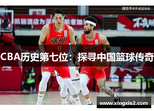 CBA历史第七位：探寻中国篮球传奇
