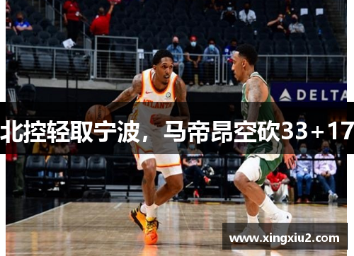 北控轻取宁波，马帝昂空砍33+17