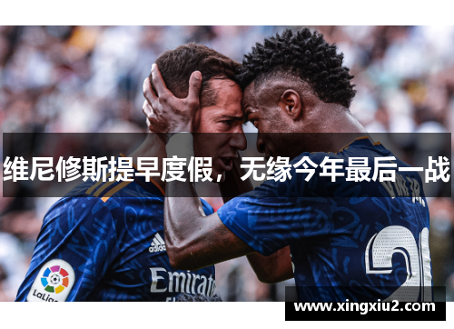 维尼修斯提早度假，无缘今年最后一战
